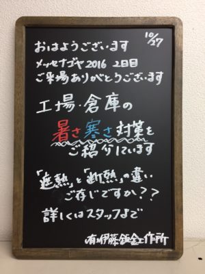 黒板でメッセージ。おはようございます。メッセナゴヤ2016．二日目ご来場ありがとうございます。工場・倉庫の暑さ・寒さ対策をご紹介しています。「遮熱」と「断熱」の違いご存じですか？詳しくはスタッフまで。